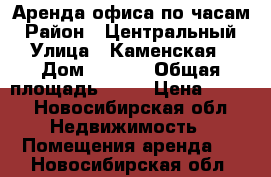 Аренда офиса по часам › Район ­ Центральный › Улица ­ Каменская › Дом ­ 78/2 › Общая площадь ­ 18 › Цена ­ 250 - Новосибирская обл. Недвижимость » Помещения аренда   . Новосибирская обл.